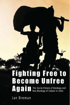 Fighting Free to Become Unfree Again - The Social History of Bondage and Neo-Bondage of Labour in India - Breman, Jan