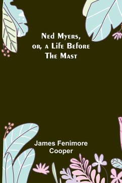 Ned Myers, or, a Life Before the Mast - Fenimore Cooper, James