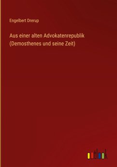 Aus einer alten Advokatenrepublik (Demosthenes und seine Zeit) - Drerup, Engelbert