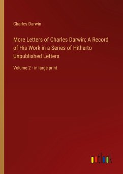 More Letters of Charles Darwin; A Record of His Work in a Series of Hitherto Unpublished Letters - Darwin, Charles
