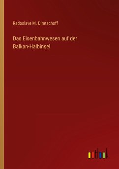 Das Eisenbahnwesen auf der Balkan-Halbinsel - Dimtschoff, Radoslave M.