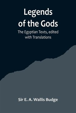 Legends of the Gods ;The Egyptian Texts, edited with Translations - E. A. Wallis Budge