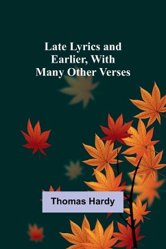 Late Lyrics and Earlier, With Many Other Verses - Hardy, Thomas