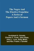 The Negro and the elective franchise. A series of papers and a sermon