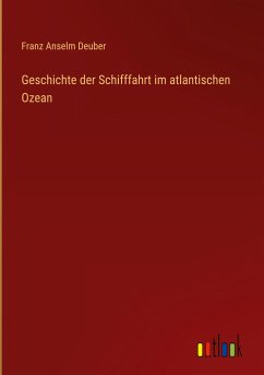 Geschichte der Schifffahrt im atlantischen Ozean - Deuber, Franz Anselm
