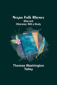 Negro Folk Rhymes ; Wise and Otherwise - Washington Talley, Thomas
