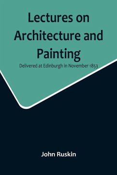 Lectures on Architecture and Painting, Delivered at Edinburgh in November 1853 - Ruskin, John