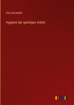 Hygiene der geistigen Arbeit - Dornblüth, Otto