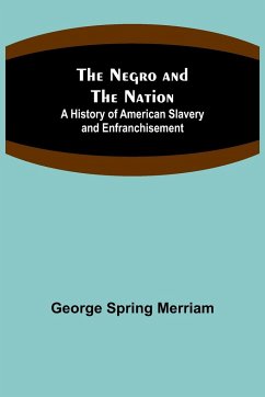 The Negro and the Nation; A History of American Slavery and Enfranchisement - Spring Merriam, George