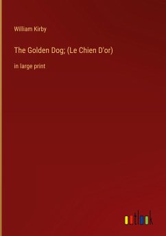 The Golden Dog; (Le Chien D'or) - Kirby, William