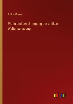 Plotin und der Untergang der antiken Weltanschauung - Drews, Arthur