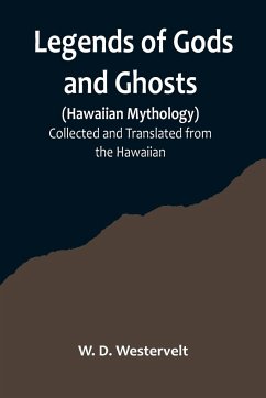 Legends of Gods and Ghosts (Hawaiian Mythology);Collected and Translated from the Hawaiian - D. Westervelt, W.
