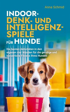 Indoor-Denk- und Intelligenzspiele für Hunde - Anna Schmid
