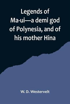Legends of Ma-ui-a demi god of Polynesia, and of his mother Hina - D. Westervelt, W.