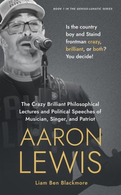 The Crazy Brilliant Philosophical Lectures and Political Speeches of Musician, Singer, and Patriot Aaron Lewis: Is the Country Boy and Staind Frontman Crazy, Brilliant, or Both? You Decide! (Genius-Lunatic Series, #1) (eBook, ePUB) - Blackmore, Liam Ben