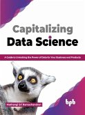 Capitalizing Data Science: A Guide to Unlocking the Power of Data for Your Business and Products (English Edition) (eBook, ePUB)