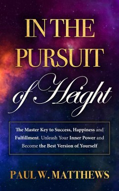 In the Pursuit of Height: The Master Key to Success, Happiness, and Fulfillment. Unleash Your Inner Power and Become the Best Version of Yourself (eBook, ePUB) - Matthews, Paul W.