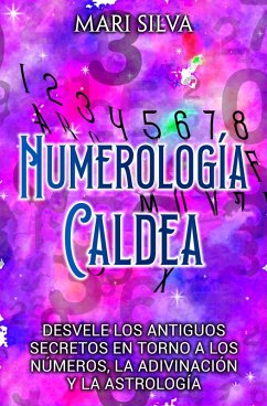 Numerología Caldea: Desvele los antiguos secretos en torno a los números, la adivinación y la astrología (eBook, ePUB) - Silva, Mari