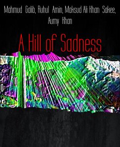 A Hill of Sadness (eBook, ePUB) - Ali Khan Sakee, Maksud; Amin, Ruhul; Galib, Mahmud; Khan, Aumy