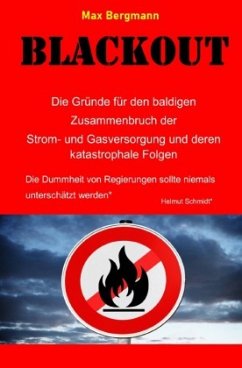 BLACKOUT Die Gründe für den baldigen Zusammenbruch der Strom- und Gasversorgung un deren katastrophale Folgen - Bergmann, Max