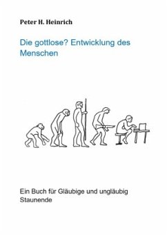 Die gottlose? Entwicklung des Menschen - Heinrich, Peter Die gottlose? Entwicklung des Menschen - Heinrich, Peter