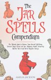 The Jar Spells Compendium: The Ultimate Guide to Enhance Your Overall Well-Being. Discover Magic Recipes for Love, Happiness, Health, Prosperity. Effective Tips to Get Rid of Negative Energy (eBook, ePUB)