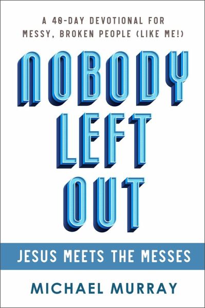Nobody Left Out - Jesus Meets the Messes: A 40-Day Devotional for Messy, Broken People (Like Me!) (eBook, ePUB) Nobody Left Out - Jesus Meets the Messes: A 40-Day Devotional for Messy, Broken People (Like Me!) (eBook, ePUB)