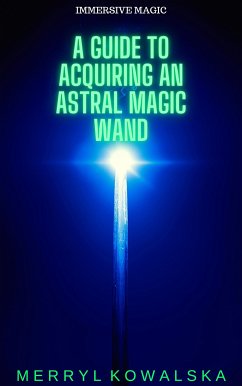 Immersive Magic: A Guide to Acquiring an Astral Magic Wand (eBook, ePUB) - Kowalska, Merryl