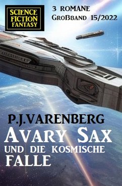 Avary Sax und die kosmische Falle: Science Fiction Fantasy Großband 3 Romane 15/2022 (eBook, ePUB) - Varenberg, P. J.