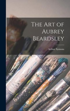 The art of Aubrey Beardsley - Symons, Arthur