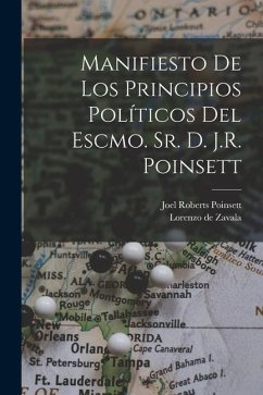 Manifiesto de los principios políticos del Escmo. Sr. d. J.R. Poinsett - Poinsett, Joel Roberts; Zavala, Lorenzo de