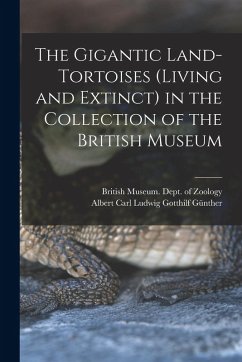 Cover The Gigantic Land-Tortoises (Living and Extinct) in the Collection of the British Museum