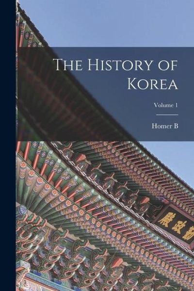The History of Korea; Volume 1 The History of Korea; Volume 1