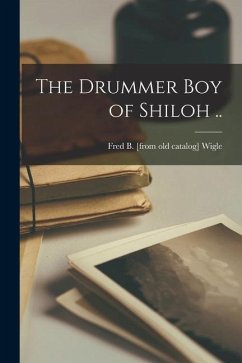 The Drummer boy of Shiloh .. - Wigle, Fred B. [From Old Catalog]