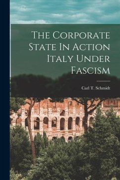 The Corporate State In Action Italy Under Fascism - Schmidt, Carl T.