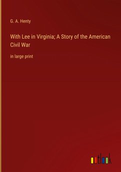 With Lee in Virginia; A Story of the American Civil War - Henty, G. A.