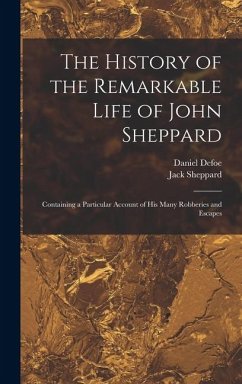 The History of the Remarkable Life of John Sheppard - Defoe, Daniel; Sheppard, Jack