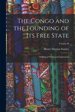 Cover The Congo and the Founding of Its Free State: A Story of Work and Exploration; Volume II