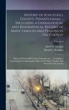 History of Schuylkill County, Pennsylvania - Schalck, Adolf W; Henning, David C