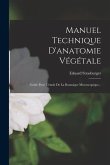 Manuel Technique D'anatomie Végétale: Guide Pour L'étude De La Botanique Microscopique...