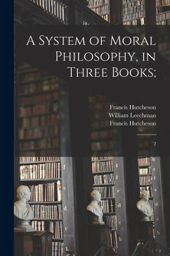 A System of Moral Philosophy, in Three Books;: 2 - Hutcheson, Francis; Leechman, William