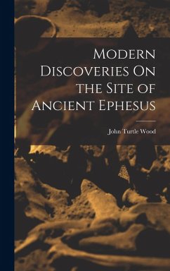 Modern Discoveries On the Site of Ancient Ephesus - Wood, John Turtle