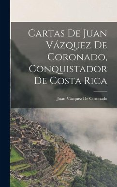 Cover Cartas De Juan Vázquez De Coronado, Conquistador De Costa Rica