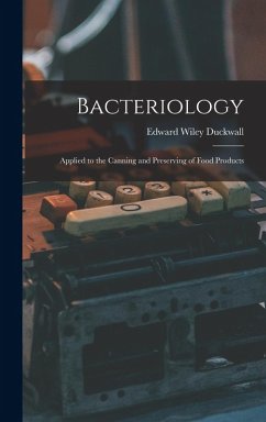Bacteriology: Applied to the Canning and Preserving of Food Products - Duckwall, Edward Wiley