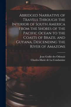 Cover Abridged Narrative of Travels Through the Interior of South America From the Shores of the Pacific Ocean to the Coasts of Brazil and Guyana, Descendin