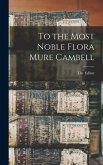 To the Most Noble Flora Mure Cambell