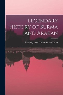 Legendary History of Burma and Arakan - Smith-Forbes, Charles James Forbes
