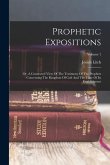 Prophetic Expositions: Or, A Connected View Of The Testimony Of The Prophets Concerning The Kingdom Of God And The Time Of Its Establishment;