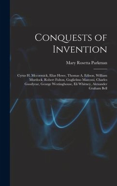 Cover Conquests of Invention: Cyrus H. Mccormick, Elias Howe, Thomas A. Edison, William Murdock, Robert Fulton, Guglielmo Marconi, Charles Goodyear,