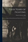 Four Years of Fighting: A Volume of Personal Observation With the Army and Navy